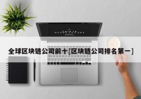 全球区块链公司前十[区块链公司排名第一]