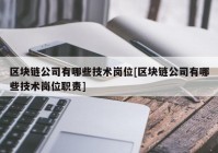 区块链公司有哪些技术岗位[区块链公司有哪些技术岗位职责]