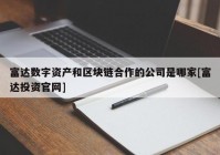 富达数字资产和区块链合作的公司是哪家[富达投资官网]