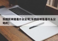 乐鸥区块链是什么公司[乐鸥区块链是什么公司的]