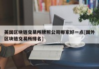 英国区块链交易所牌照公司哪家好一点[国外区块链交易所排名]