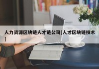 人力资源区块链人才链公司[人才区块链技术]