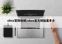 okex官网视频[okex官方网站是多少]